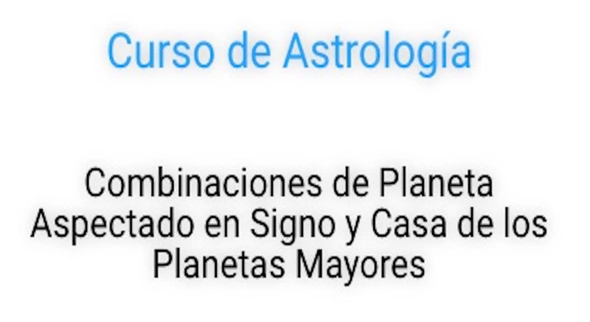 Combinaciones de Planeta Aspectado en Signo y Casa de los Planetas Mayores